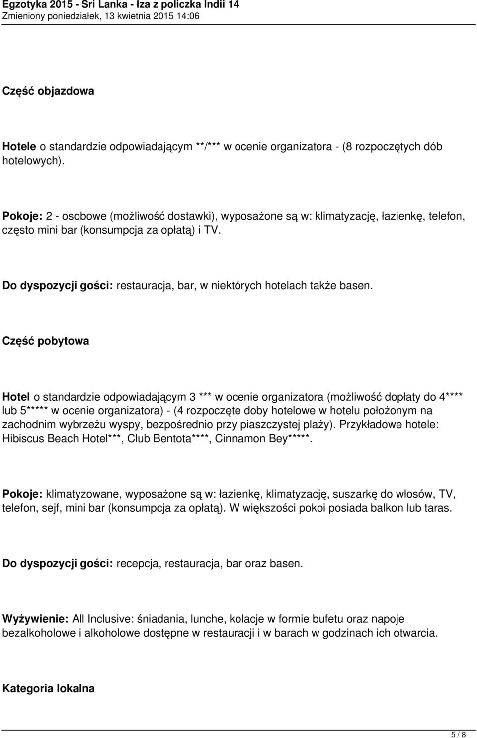 Do dyspozycji gości: restauracja, bar, w niektórych hotelach także basen.