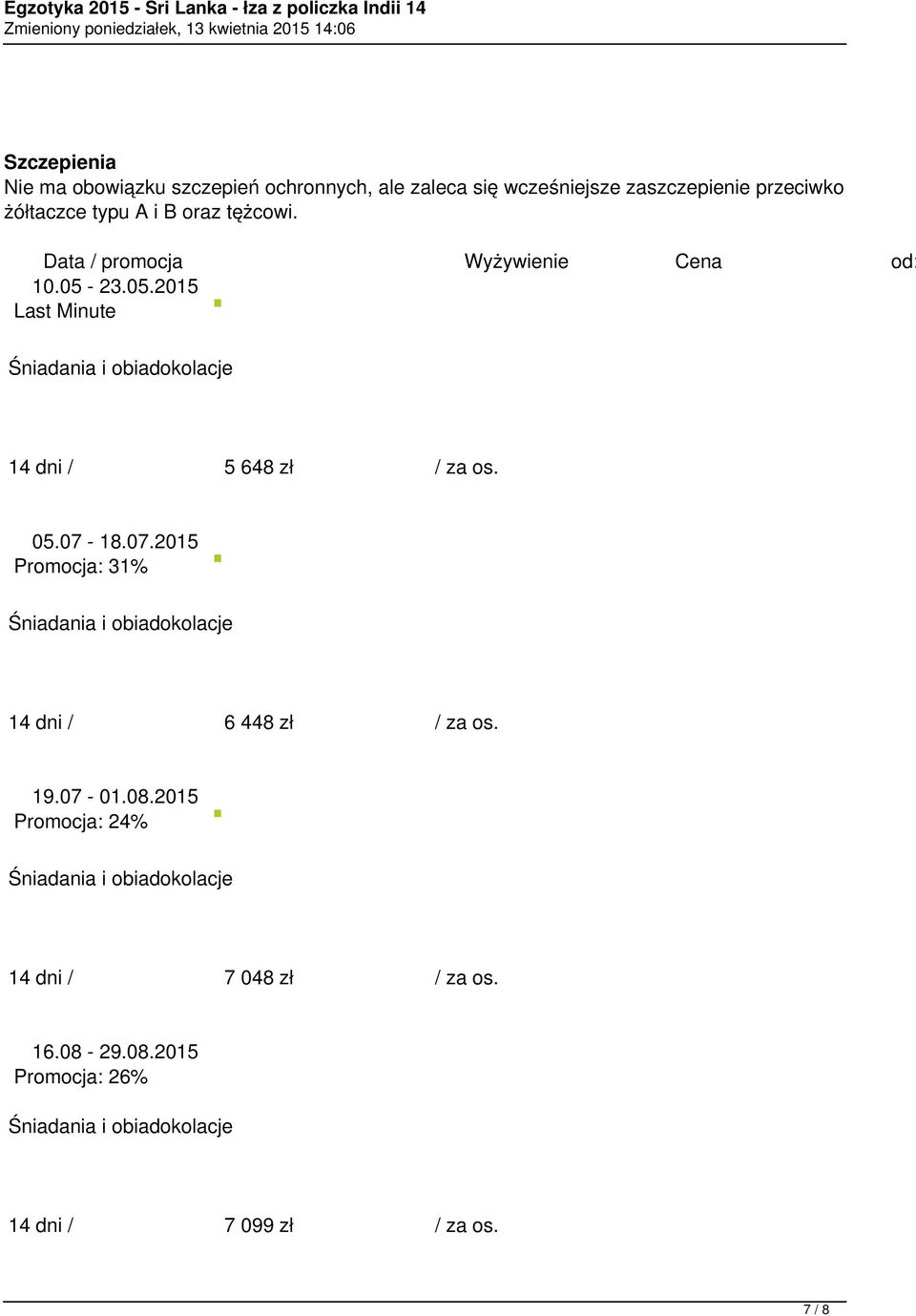 23.05.2015 Last Minute 14 dni / 5 648 zł / za os. 05.07-18.07.2015 Promocja: 31% 14 dni / 6 448 zł / za os.