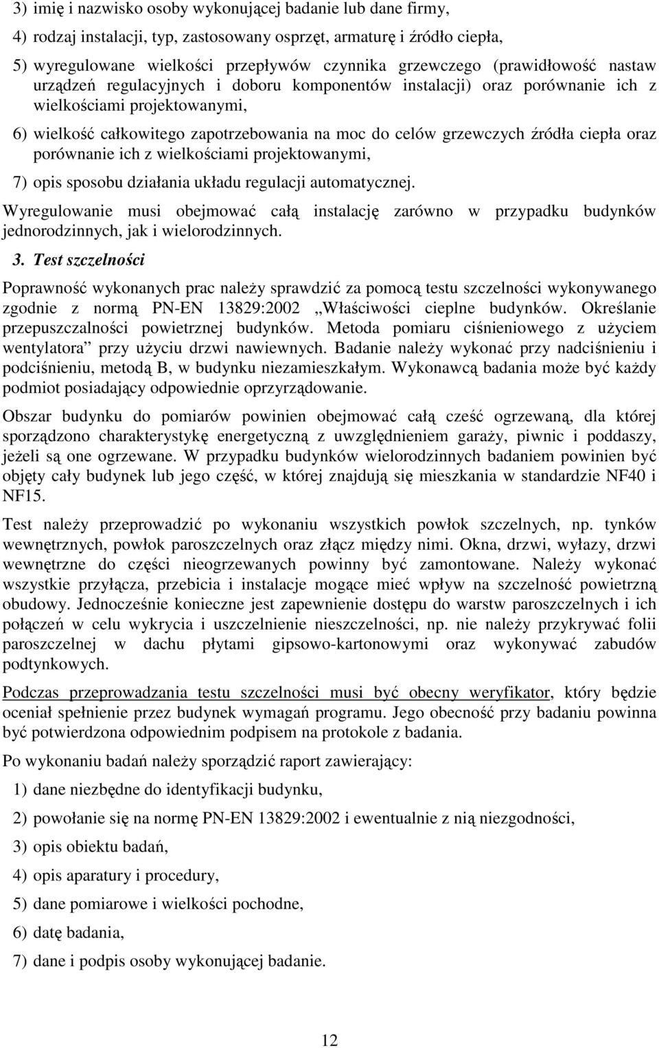 źródła ciepła oraz porównanie ich z wielkościami projektowanymi, 7) opis sposobu działania układu regulacji automatycznej.