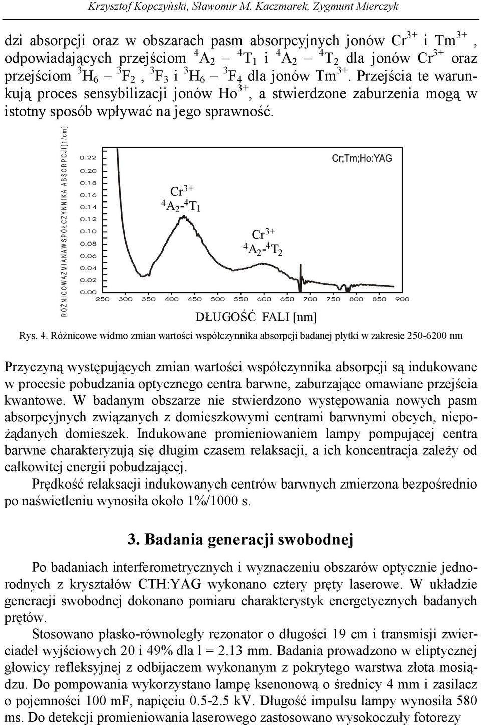 F 3 i 3 H 6 3 F 4 dla jonów Tm 3+. Przejścia te warunkują proces sensybilizacji jonów Ho 3+, a stwierdzone zaburzenia mogą w istotny sposób wpływać na jego sprawność.