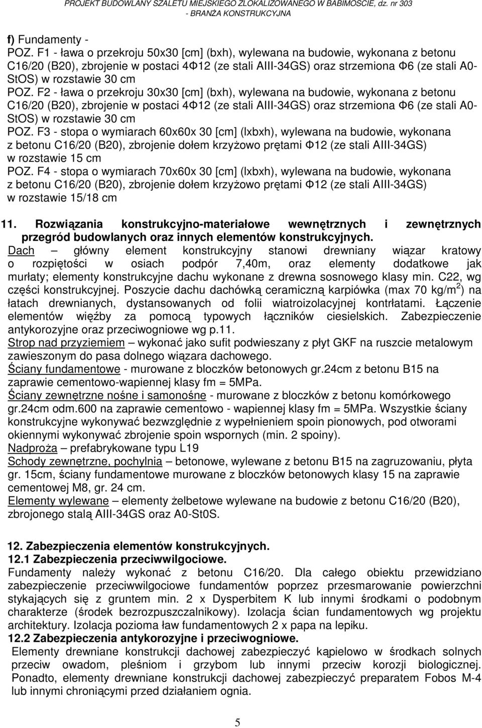 F2 - ława o przekroju 30x30 [cm] (bxh), wylewana na budowie, wykonana z betonu C16/20 (B20), zbrojenie w postaci 4Φ12 (ze stali AIII-34GS) oraz strzemiona Φ6 (ze stali A0- StOS) w rozstawie 30 cm POZ.