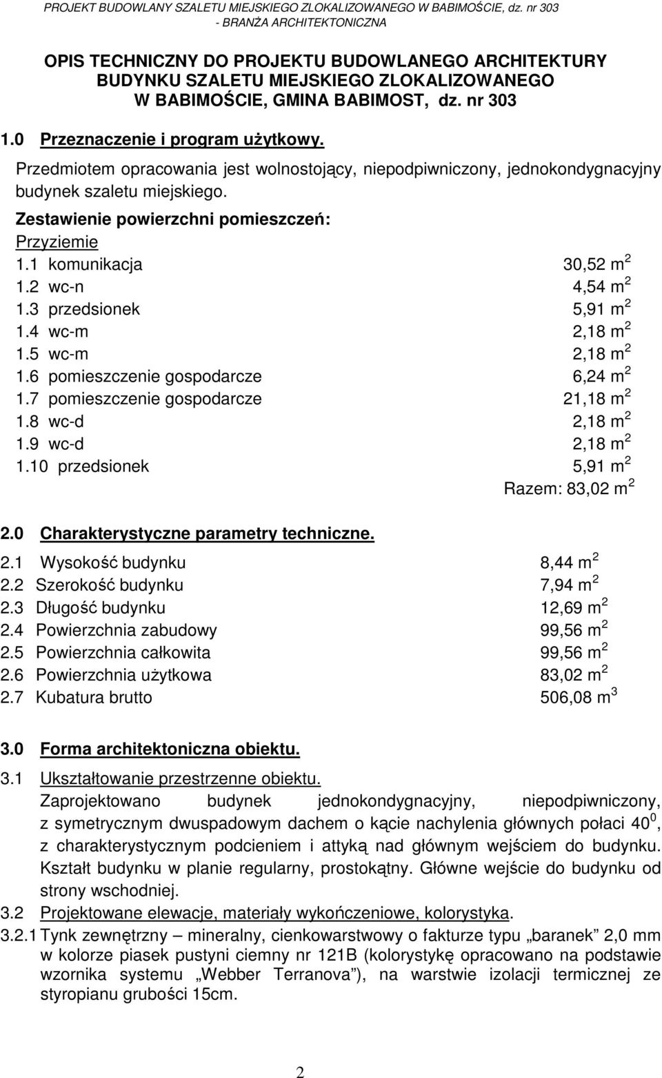 0 Przeznaczenie i program użytkowy. Przedmiotem opracowania jest wolnostojący, niepodpiwniczony, jednokondygnacyjny budynek szaletu miejskiego. Zestawienie powierzchni pomieszczeń: Przyziemie 1.