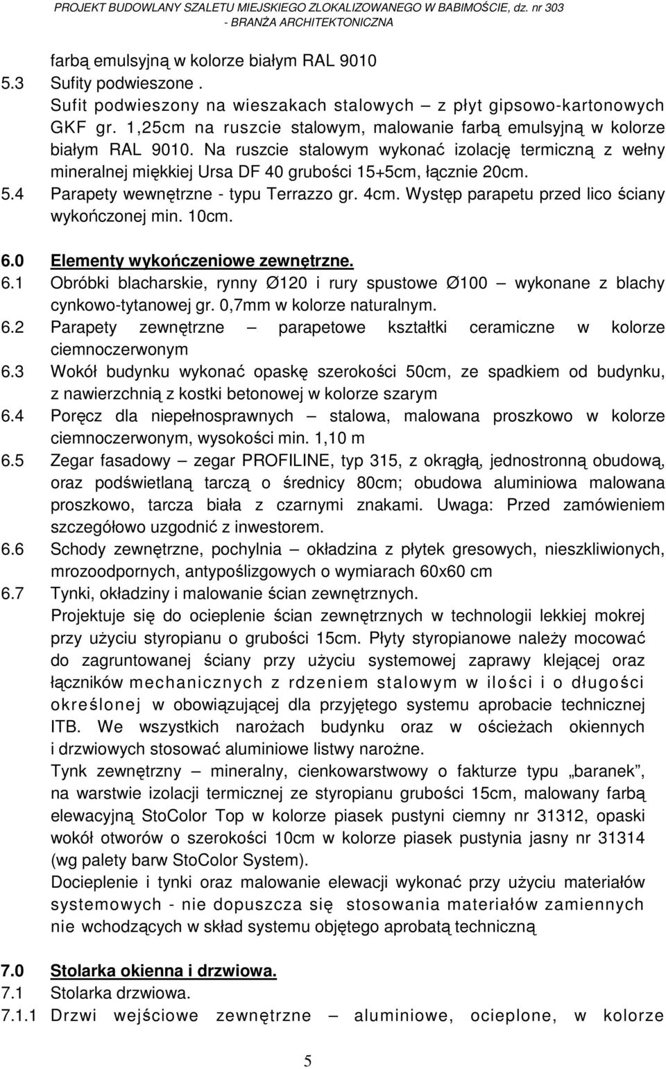 Na ruszcie stalowym wykonać izolację termiczną z wełny mineralnej miękkiej Ursa DF 40 grubości 15+5cm, łącznie 20cm. 5.4 Parapety wewnętrzne - typu Terrazzo gr. 4cm.