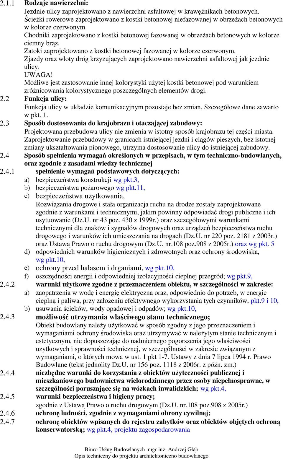 Chodniki zaprojektowano z kostki betonowej fazowanej w obrzeach betonowych w kolorze ciemny brz. Zatoki zaprojektowano z kostki betonowej fazowanej w kolorze czerwonym.