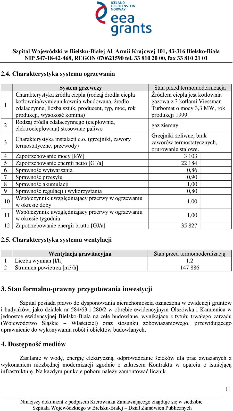 przed termomodernizacją Źródłem ciepła jest kotłownia gazowa z 3 kotłami Viessman Turbomat o mocy 3,3 MW, rok produkcji 1999 gaz ziemny Grzejniki żeliwne, brak zaworów termostatycznych, orurowanie