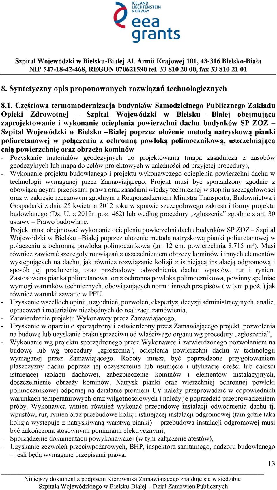 budynków SP ZOZ Szpital Wojewódzki w Bielsku Białej poprzez ułożenie metodą natryskową pianki poliuretanowej w połączeniu z ochronną powłoką polimocznikową, uszczelniającą całą powierzchnię oraz