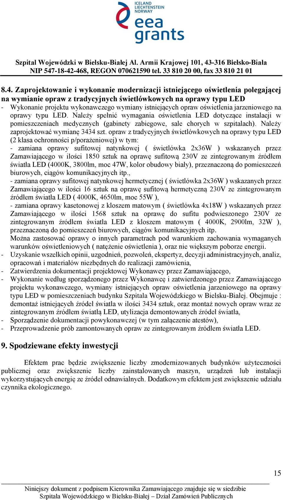Należy spełnić wymagania oświetlenia LED dotyczące instalacji w pomieszczeniach medycznych (gabinety zabiegowe, sale chorych w szpitalach). Należy zaprojektować wymianę 3434 szt.