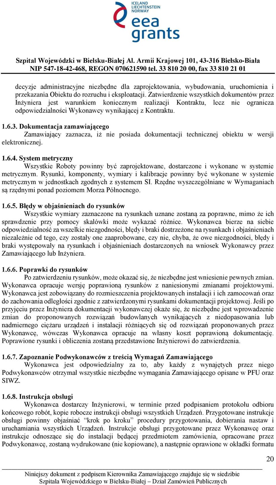 Dokumentacja zamawiającego Zamawiający zaznacza, iż nie posiada dokumentacji technicznej obiektu w wersji elektronicznej. 1.6.4.