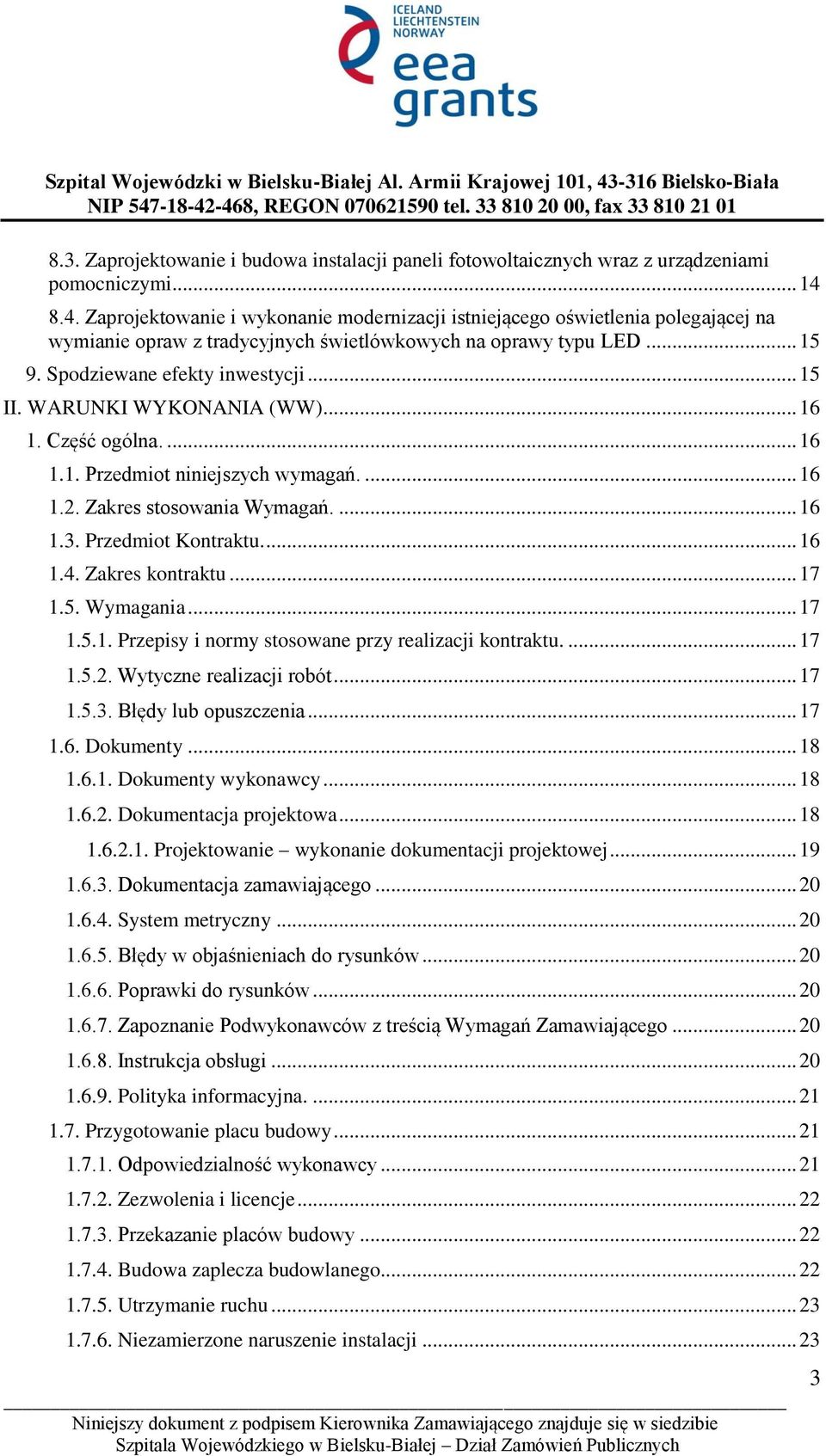 WARUNKI WYKONANIA (WW)... 16 1. Część ogólna.... 16 1.1. Przedmiot niniejszych wymagań.... 16 1.2. Zakres stosowania Wymagań.... 16 1.3. Przedmiot Kontraktu.... 16 1.4. Zakres kontraktu... 17 1.5.