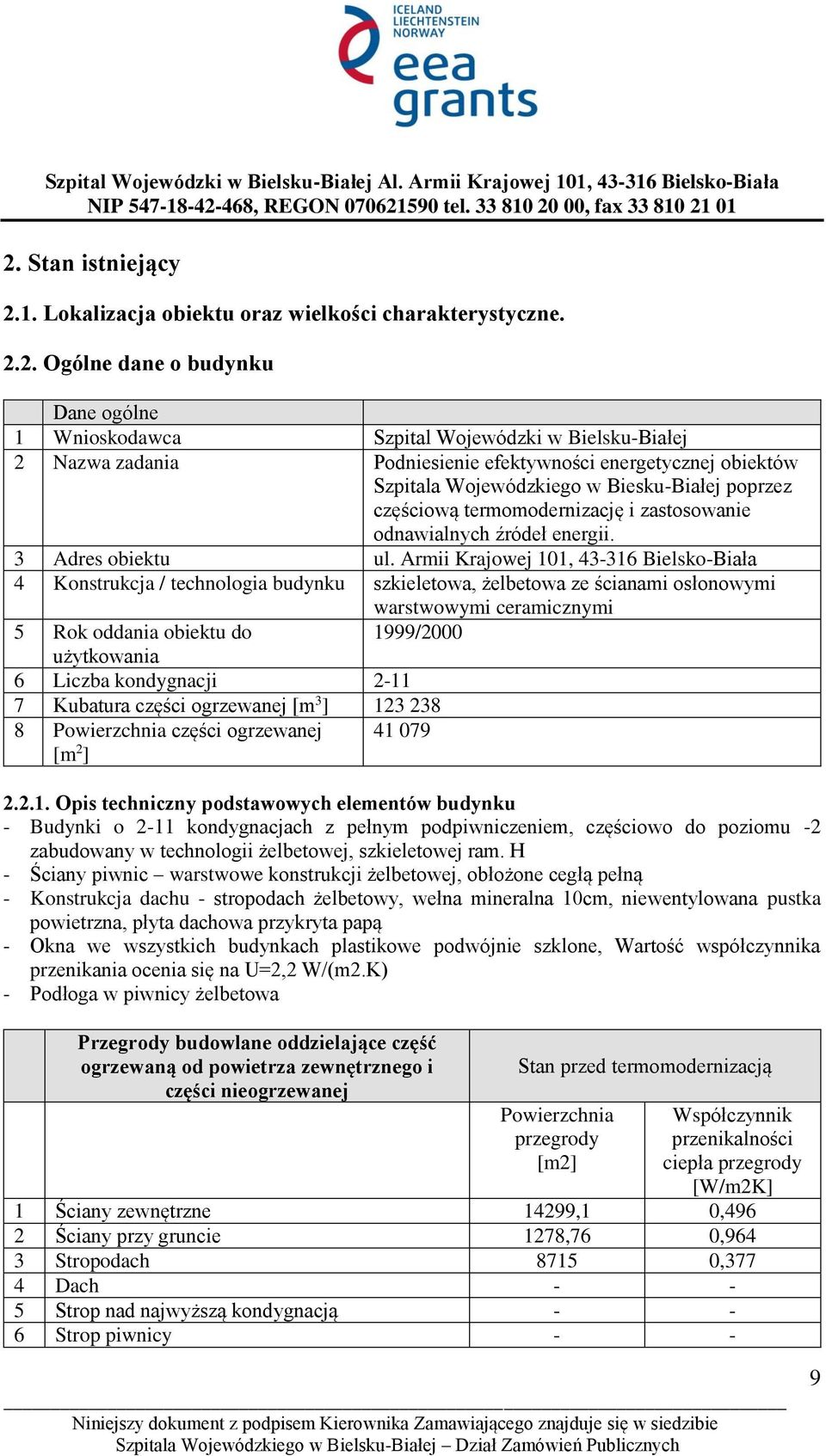 Armii Krajowej 101, 43-316 Bielsko-Biała 4 Konstrukcja / technologia budynku szkieletowa, żelbetowa ze ścianami osłonowymi warstwowymi ceramicznymi 5 Rok oddania obiektu do 1999/2000 użytkowania 6