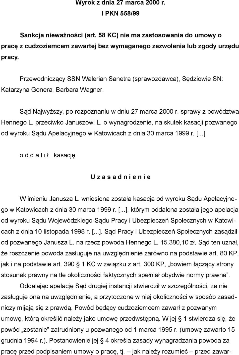 przeciwko Januszowi L. o wynagrodzenie, na skutek kasacji pozwanego od wyroku Sądu Apelacyjnego w Katowicach z dnia 30 marca 1999 r. [...] o d d a l i ł kasację.