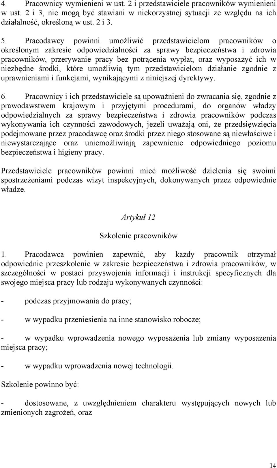 wyposażyć ich w niezbędne środki, które umożliwią tym przedstawicielom działanie zgodnie z uprawnieniami i funkcjami, wynikającymi z niniejszej dyrektywy. 6.