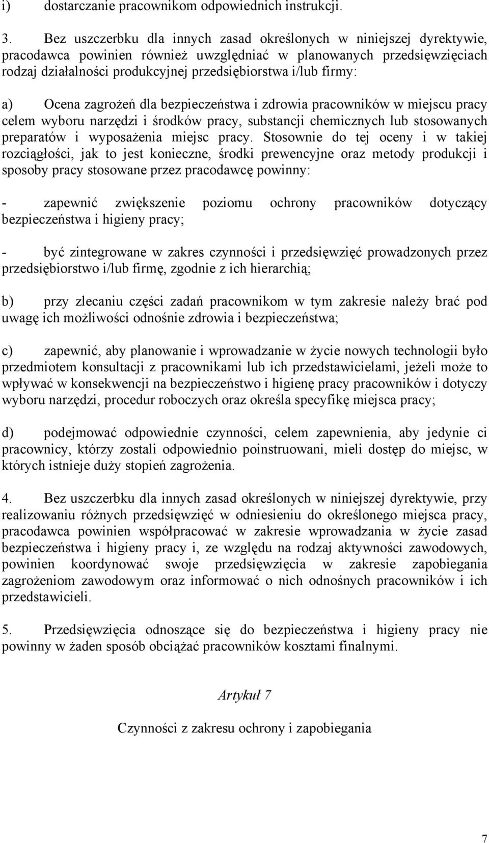 firmy: a) Ocena zagrożeń dla bezpieczeństwa i zdrowia pracowników w miejscu pracy celem wyboru narzędzi i środków pracy, substancji chemicznych lub stosowanych preparatów i wyposażenia miejsc pracy.