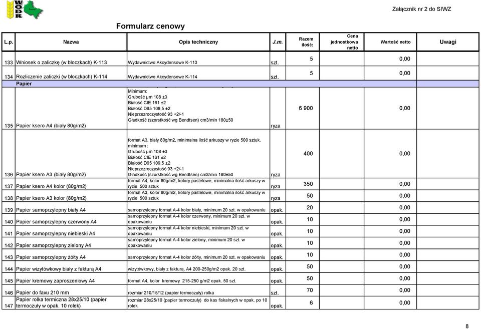 Minimum: Grubość μm 108 ±3 Białość CIE 161 ±2 Białość D65 109,5 ±2 Nieprzezroczystość 93 +2/-1 Gładkość (szorstkość wg Bendtsen) cm3/min 180±50 135 Papier ksero A4 (biały 80g/m2) 5 0,00 5 0,00 6 900