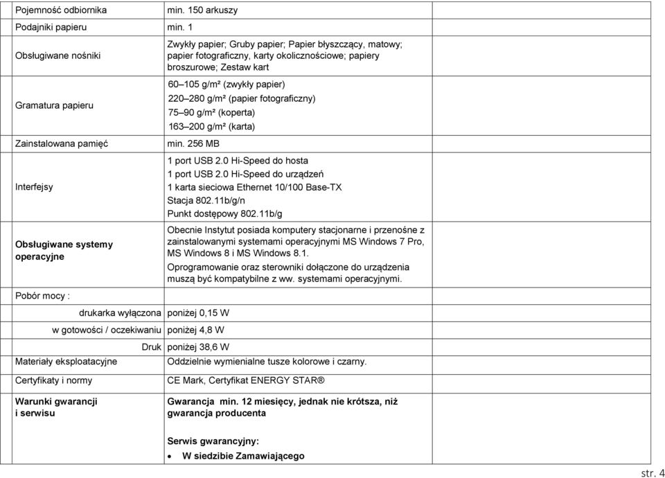 okolicznościowe; papiery broszurowe; Zestaw kart 60 105 g/m² (zwykły papier) 220 280 g/m² (papier fotograficzny) 75 90 g/m² (koperta) 163 200 g/m² (karta) min. 256 MB 1 port USB 2.