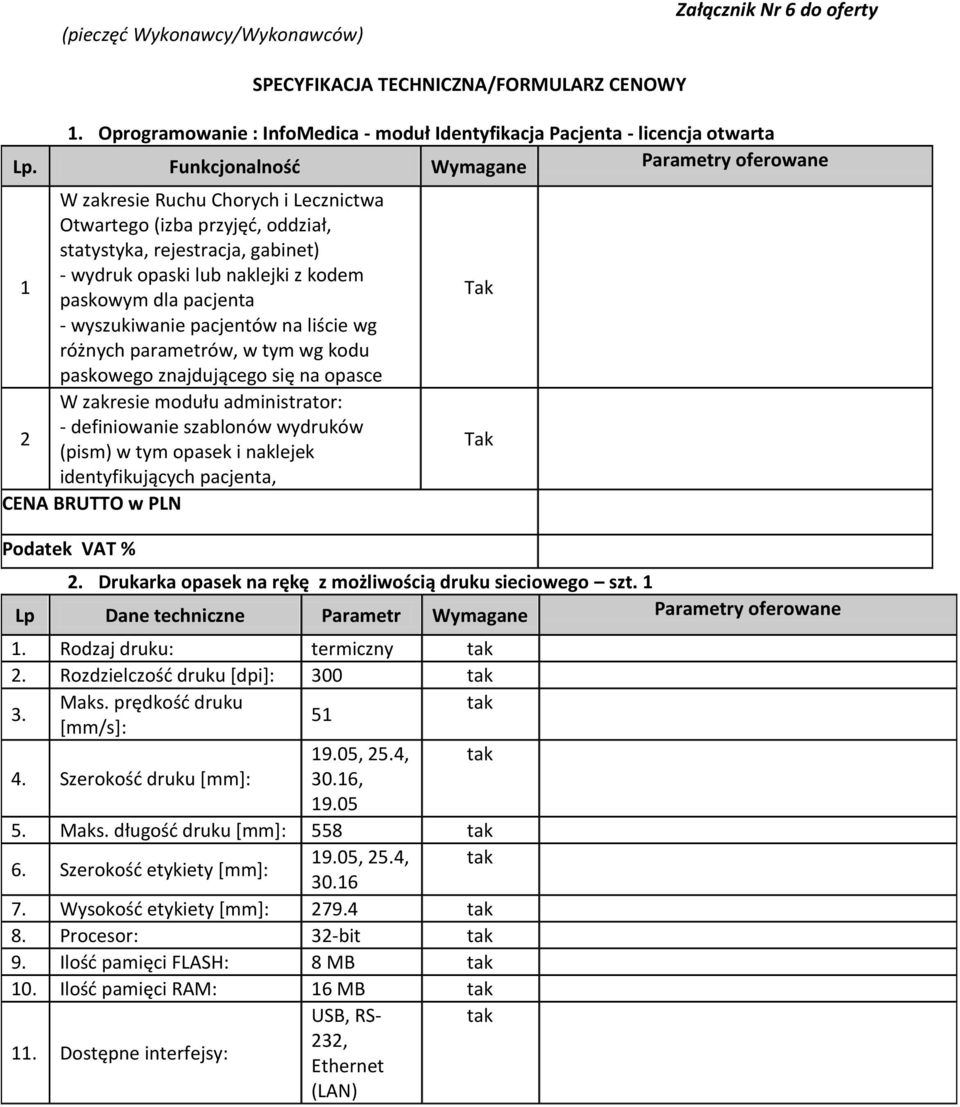 dla pacjenta - wyszukiwanie pacjentów na liście wg różnych parametrów, w tym wg kodu paskowego znajdującego się na opasce W zakresie modułu administrator: - definiowanie szablonów wydruków 2 (pism) w