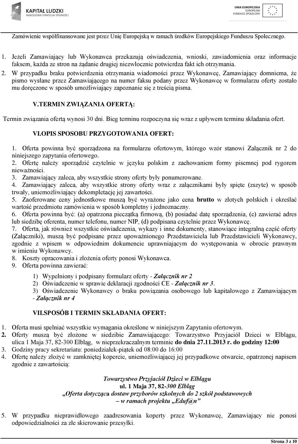 doręczone w sposób umożliwiający zapoznanie się z treścią pisma. V.TERMIN ZWIĄZANIA OFERTĄ: Termin związania ofertą wynosi 30 dni. Bieg terminu rozpoczyna się wraz z upływem terminu składania ofert.