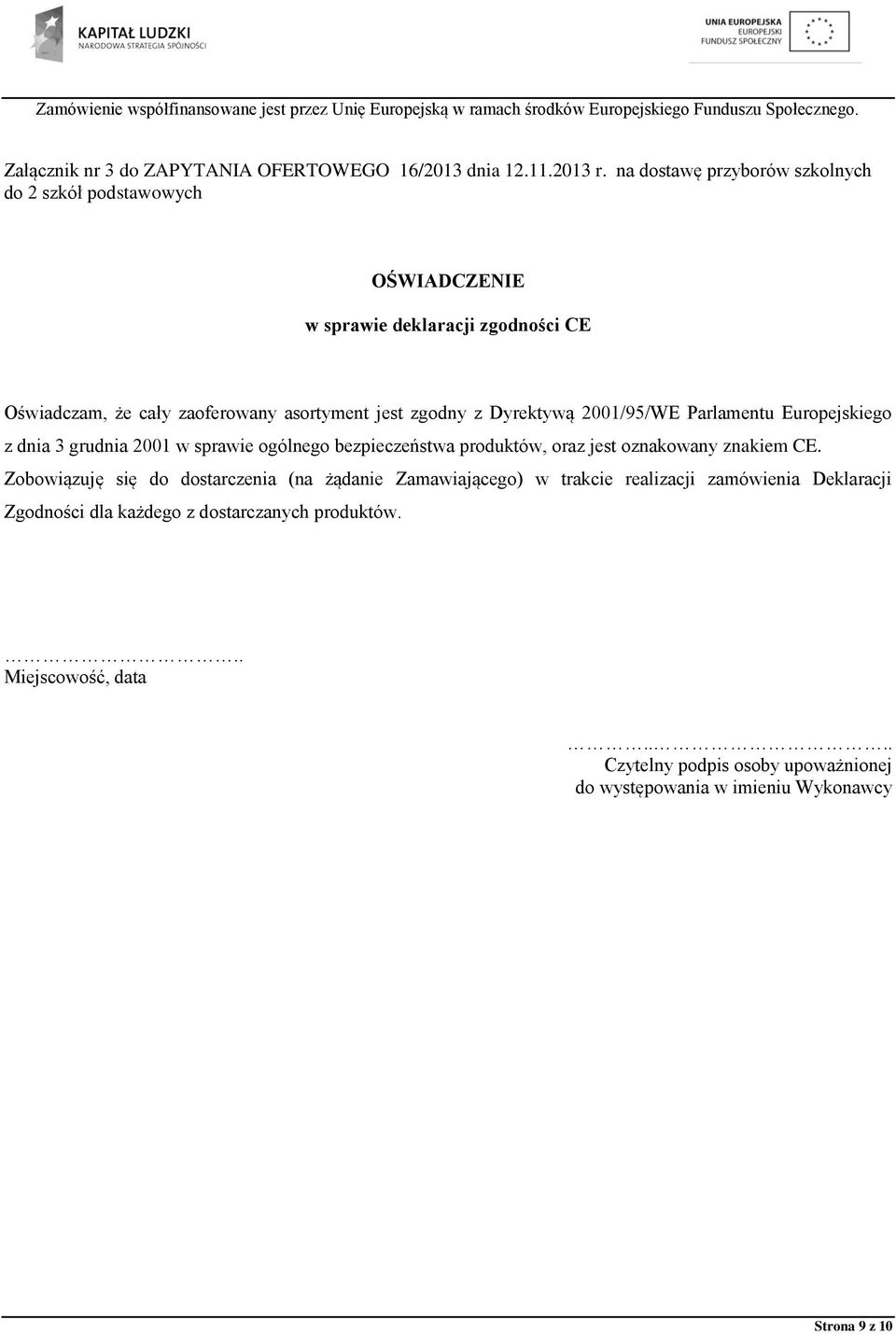 z Dyrektywą 2001/95/WE Parlamentu Europejskiego z dnia 3 grudnia 2001 w sprawie ogólnego bezpieczeństwa produktów, oraz jest oznakowany znakiem CE.