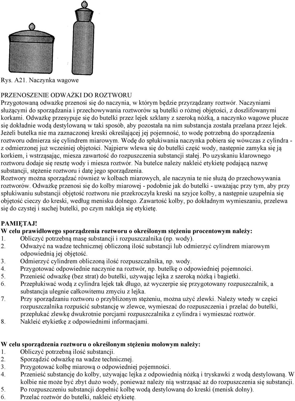 Odważkę przesypuje się do butelki przez lejek szklany z szeroką nóżką, a naczynko wagowe płucze się dokładnie wodą destylowaną w taki sposób, aby pozostała na nim substancja została przelana przez