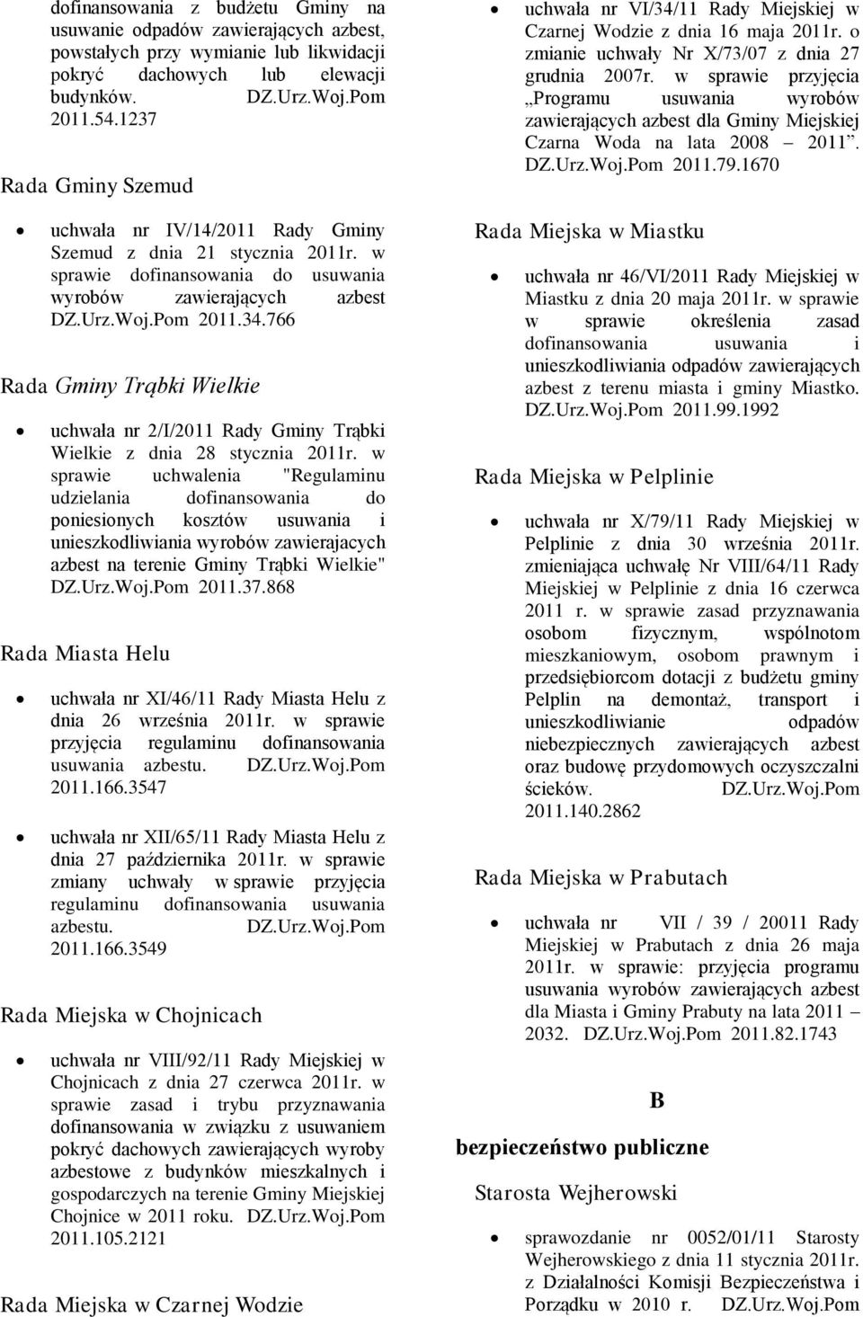 w sprawie przyjęcia Programu usuwania wyrobów zawierających azbest dla Gminy Miejskiej Czarna Woda na lata 2008 2011. 2011.79.1670 uchwała nr IV/14/2011 Rady Gminy Szemud z dnia 21 stycznia 2011r.