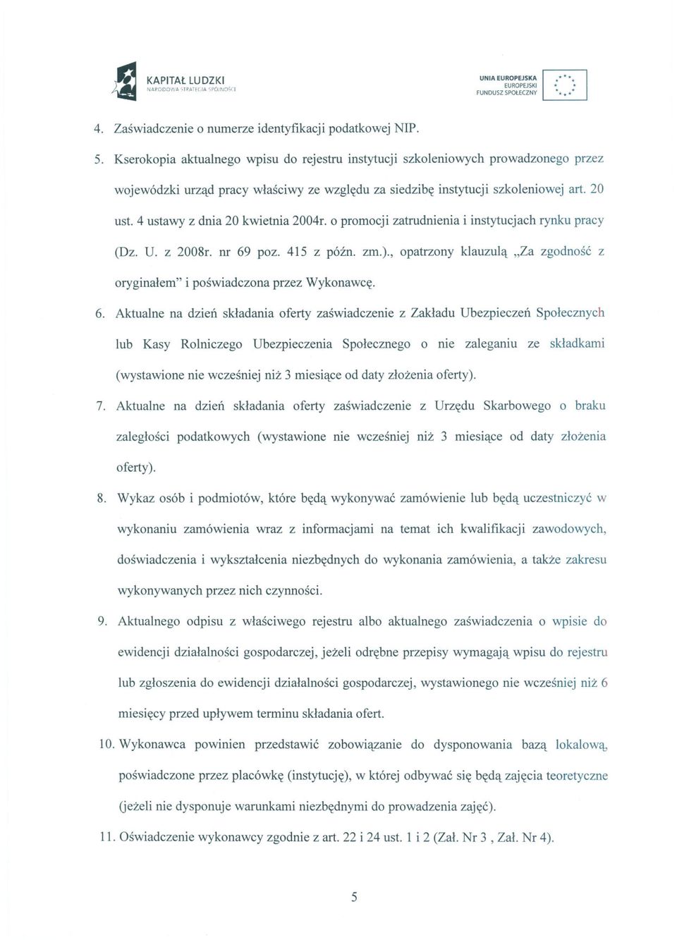 4 ustawy z dnia 20 kwietnia 2004r. o promocji zatrudnienia i instytucjach rynku pracy (Dz. U. z 2008r. nr 69 poz. 415 z pózno zm.).