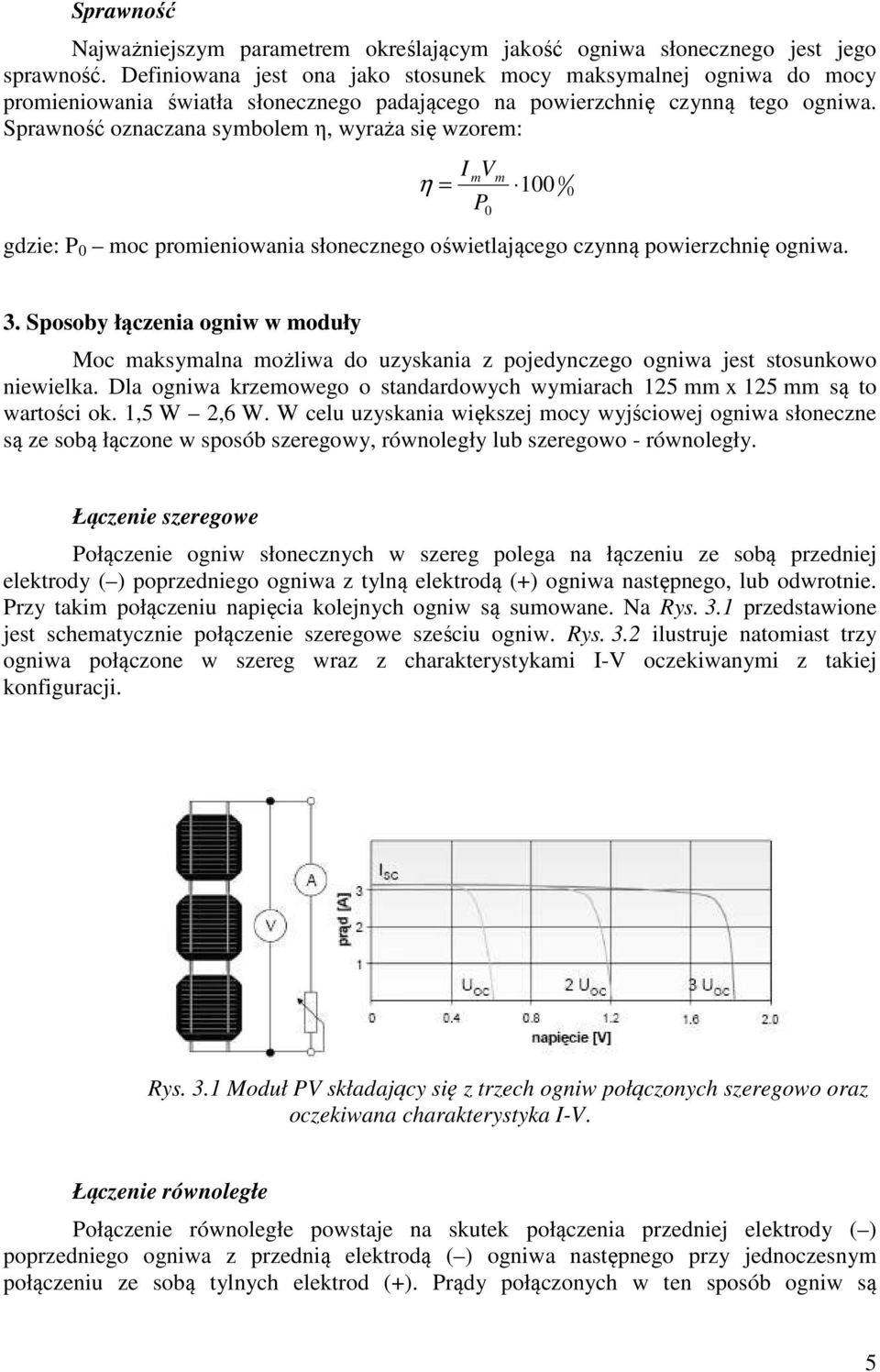 Sprawność oznaczana symbolem η, wyraża się wzorem: I mv η = P gdzie: P 0 moc promieniowania słonecznego oświetlającego czynną powierzchnię ogniwa.