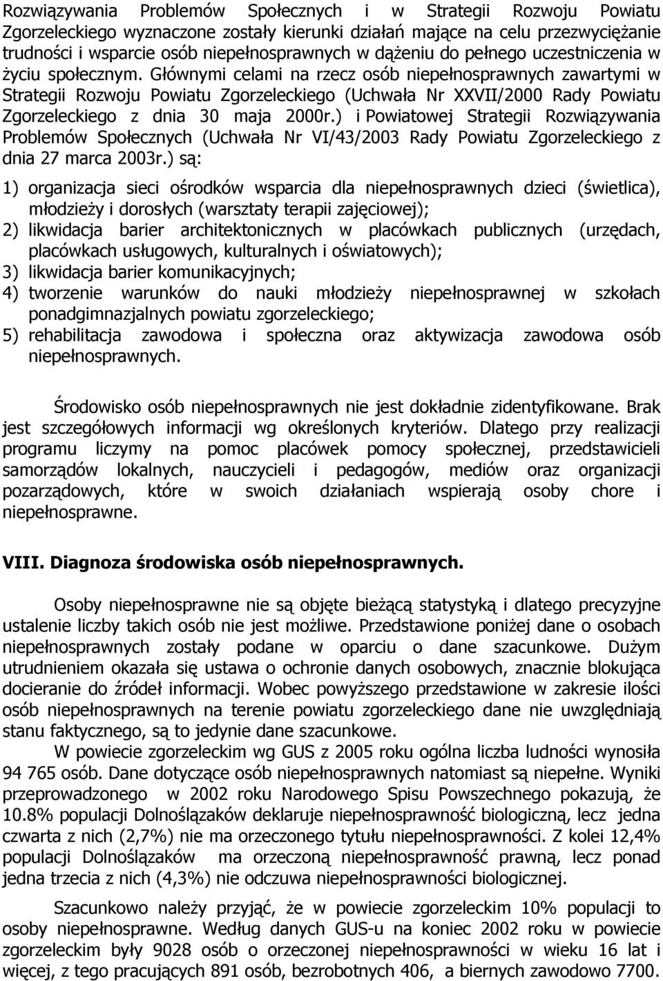 Głównymi celami na rzecz osób niepełnosprawnych zawartymi w Strategii Rozwoju Powiatu Zgorzeleckiego (Uchwała Nr XXVII/2000 Rady Powiatu Zgorzeleckiego z dnia 30 maja 2000r.