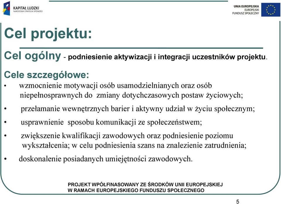 życiowych; przełamanie wewnętrznych barier i aktywny udział w życiu społecznym; usprawnienie sposobu komunikacji ze społeczeństwem;