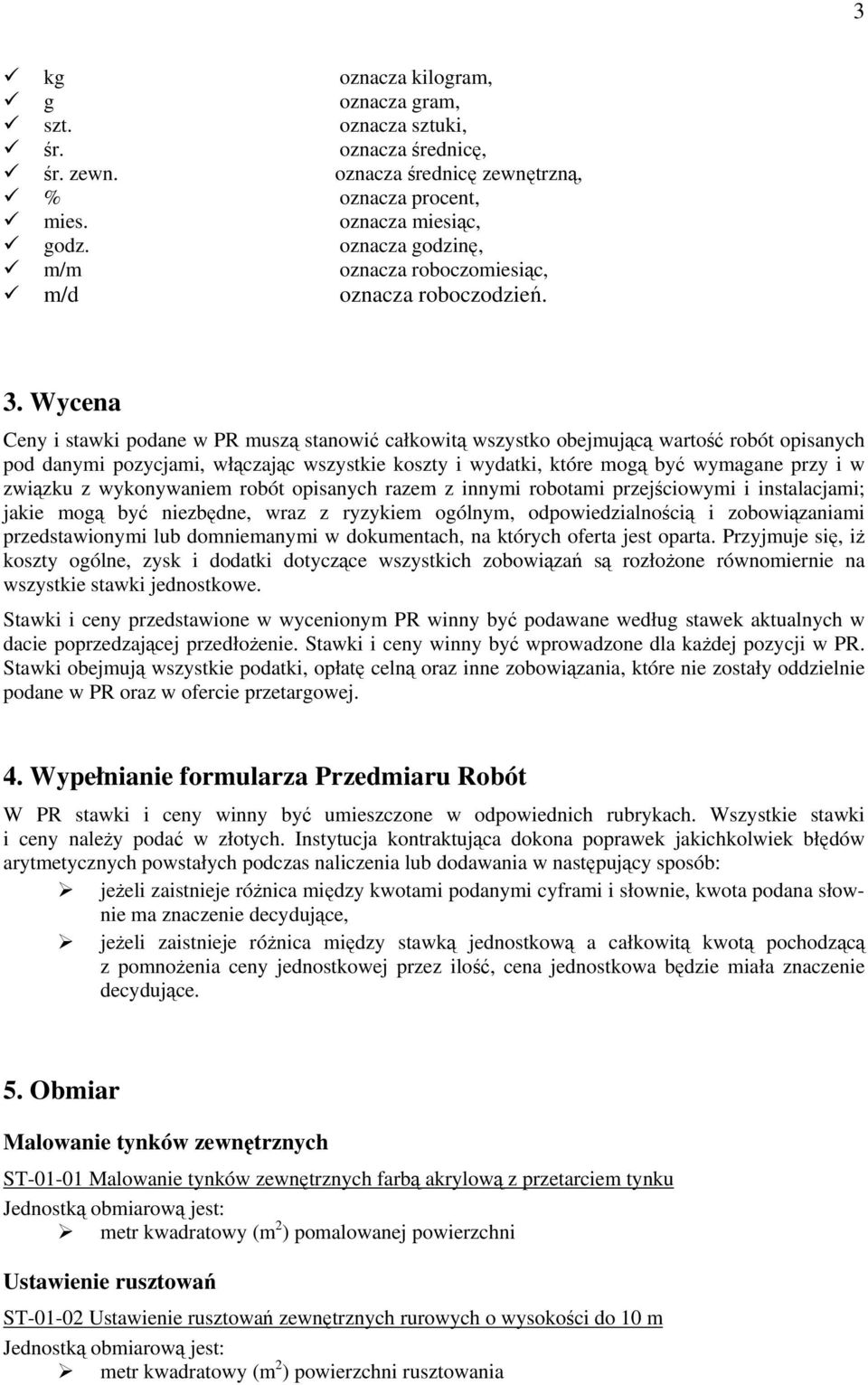 Wycena Ceny i stawki podane w PR muszą stanowić całkowitą wszystko obejmującą wartość robót opisanych pod danymi pozycjami, włączając wszystkie koszty i wydatki, które mogą być wymagane przy i w