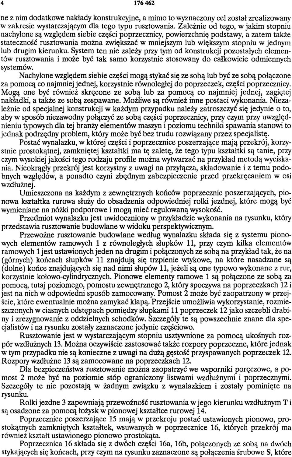 jednym lub drugim kierunku. System ten nie zależy przy tym od konstrukcji pozostałych elementów rusztowania i może być tak samo korzystnie stosowany do całkowicie odmiennych systemów.