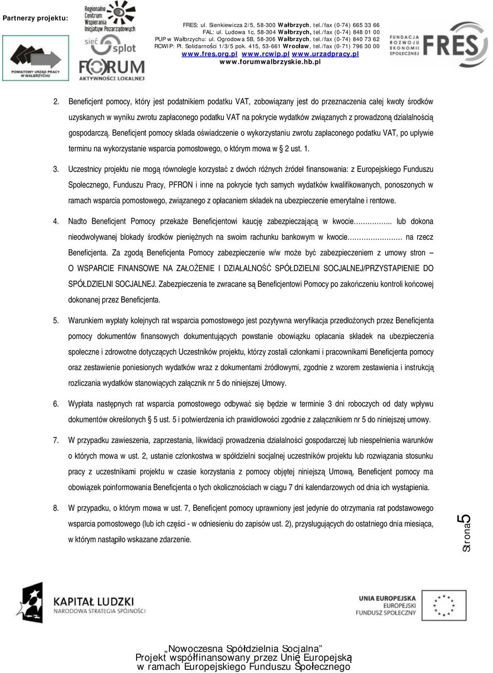 Beneficjent pomocy składa oświadczenie o wykorzystaniu zwrotu zapłaconego podatku VAT, po upływie terminu na wykorzystanie wsparcia pomostowego, o którym mowa w 2 ust. 1. 3.