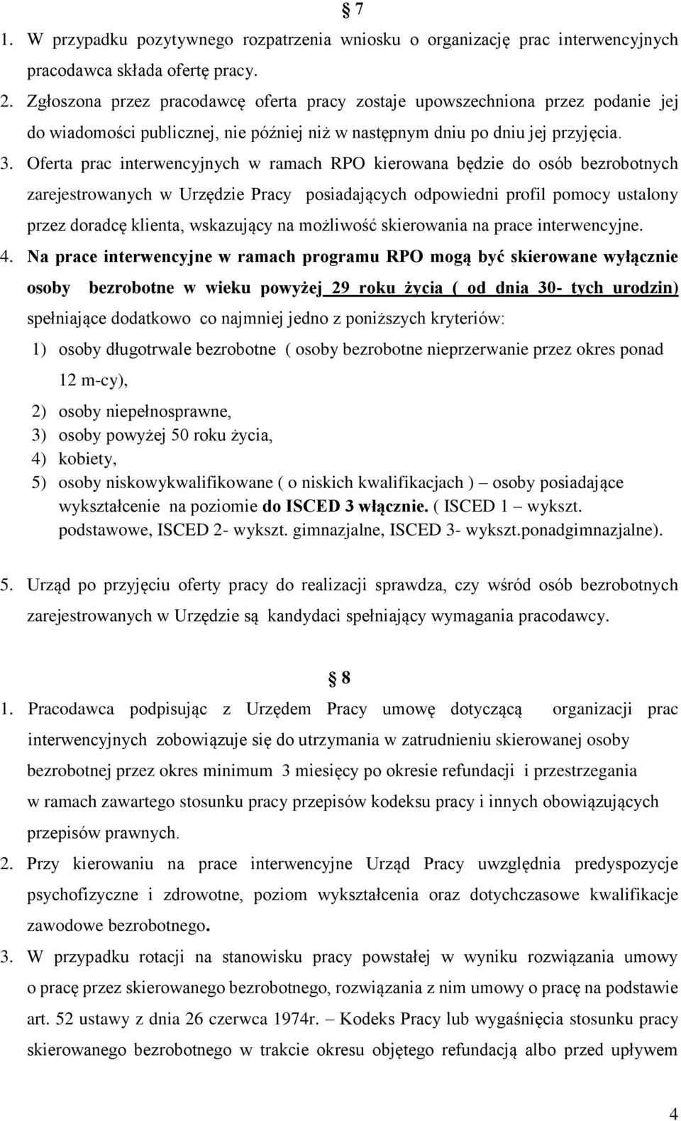 Oferta prac interwencyjnych w ramach RPO kierowana będzie do osób bezrobotnych 7 zarejestrowanych w Urzędzie Pracy posiadających odpowiedni profil pomocy ustalony przez doradcę klienta, wskazujący na