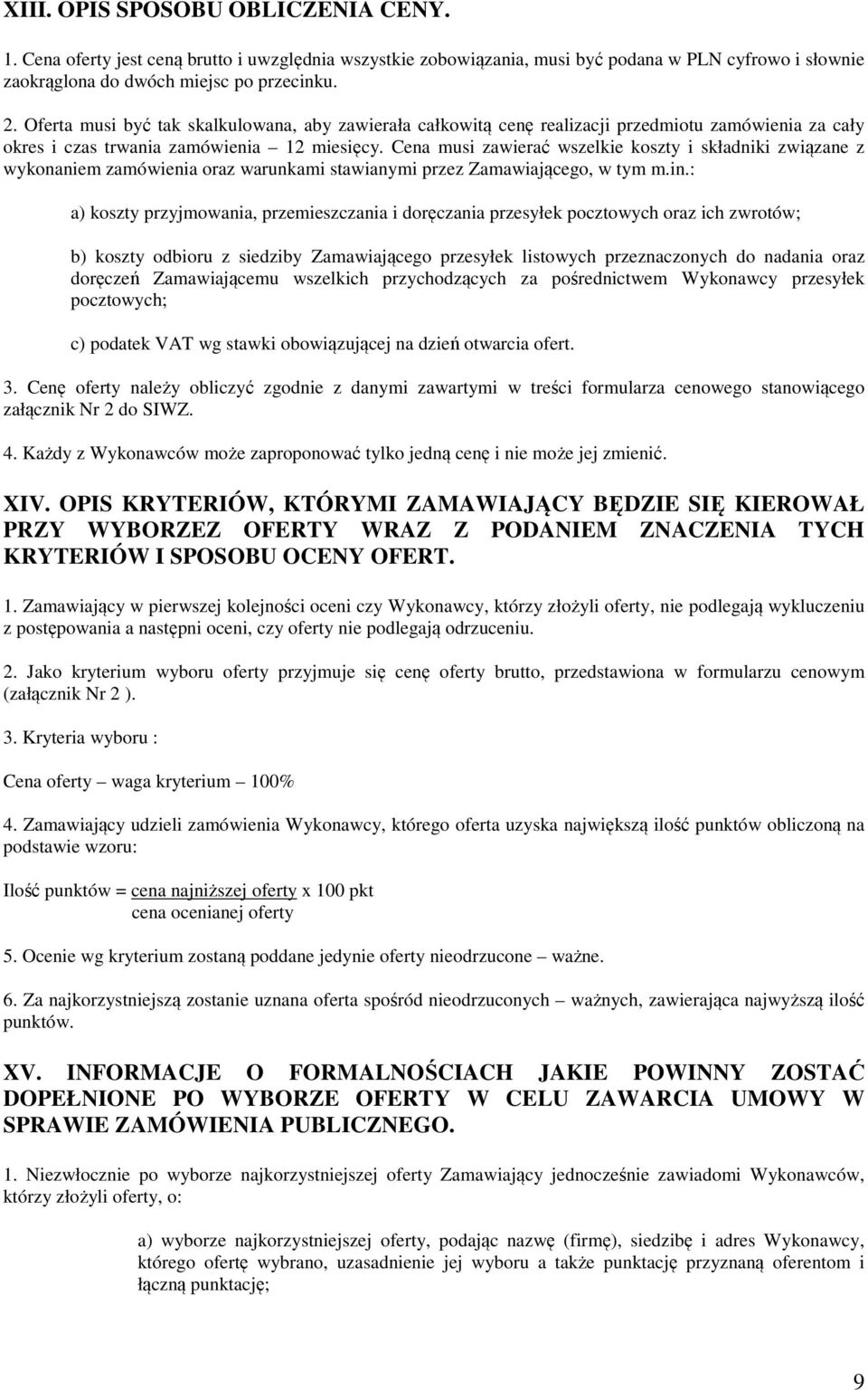 Cena musi zawierać wszelkie koszty i składniki związane z wykonaniem zamówienia oraz warunkami stawianymi przez Zamawiającego, w tym m.in.