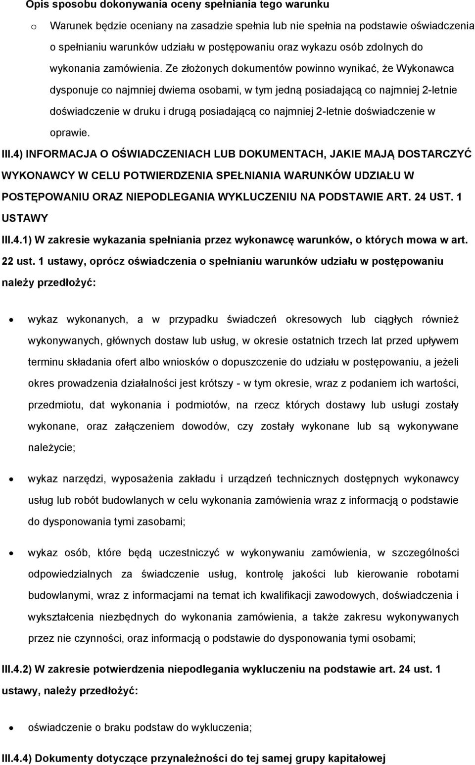 Ze złżnych dkumentów pwinn wynikać, że Wyknawca dyspnuje c najmniej dwiema sbami, w tym jedną psiadającą c najmniej 2-letnie dświadczenie w druku i drugą psiadającą c najmniej 2-letnie dświadczenie w