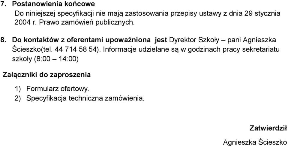 Do kontaktów z oferentami upoważniona jest Dyrektor Szkoły pani Agnieszka Ścieszko(tel. 44 714 58 54).