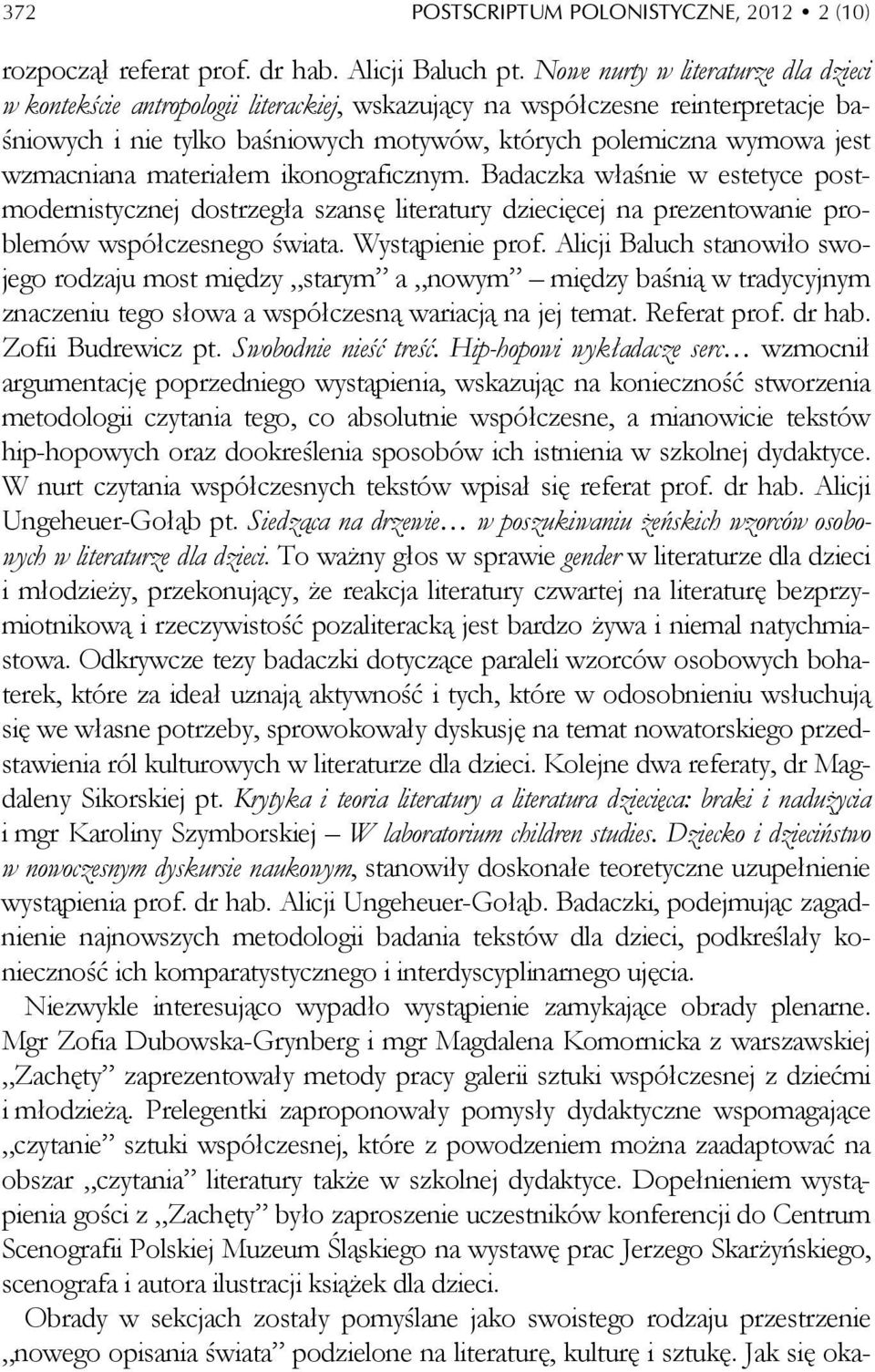 wzmacniana materiałem ikonograficznym. Badaczka właśnie w estetyce postmodernistycznej dostrzegła szansę literatury dziecięcej na prezentowanie problemów współczesnego świata. Wystąpienie prof.