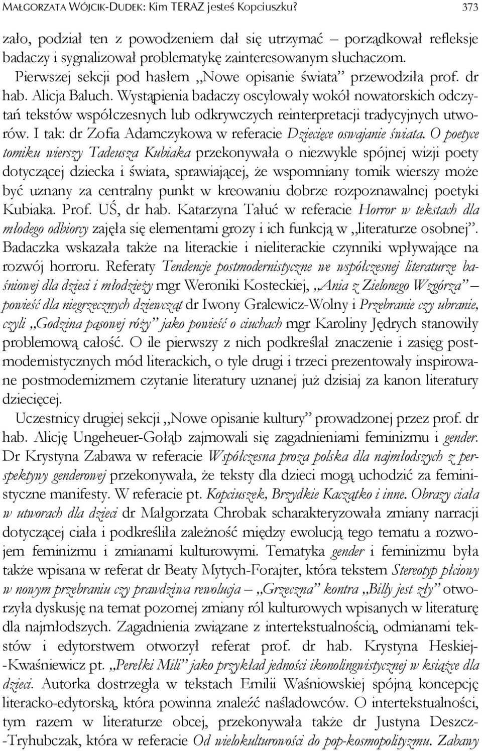Wystąpienia badaczy oscylowały wokół nowatorskich odczytań tekstów współczesnych lub odkrywczych reinterpretacji tradycyjnych utworów.