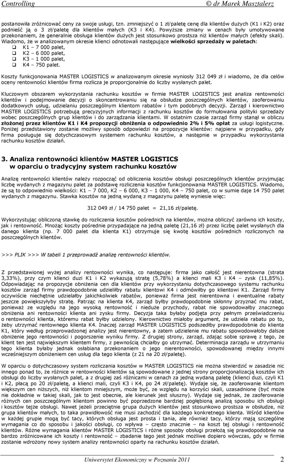 Wiadomo, Ŝe w analizowanym okresie klienci odnotowali następujące wielkości sprzedaŝy w paletach: K1 7 000 palet, K2 6 000 palet, K3 1 000 palet, K4 750 palet.