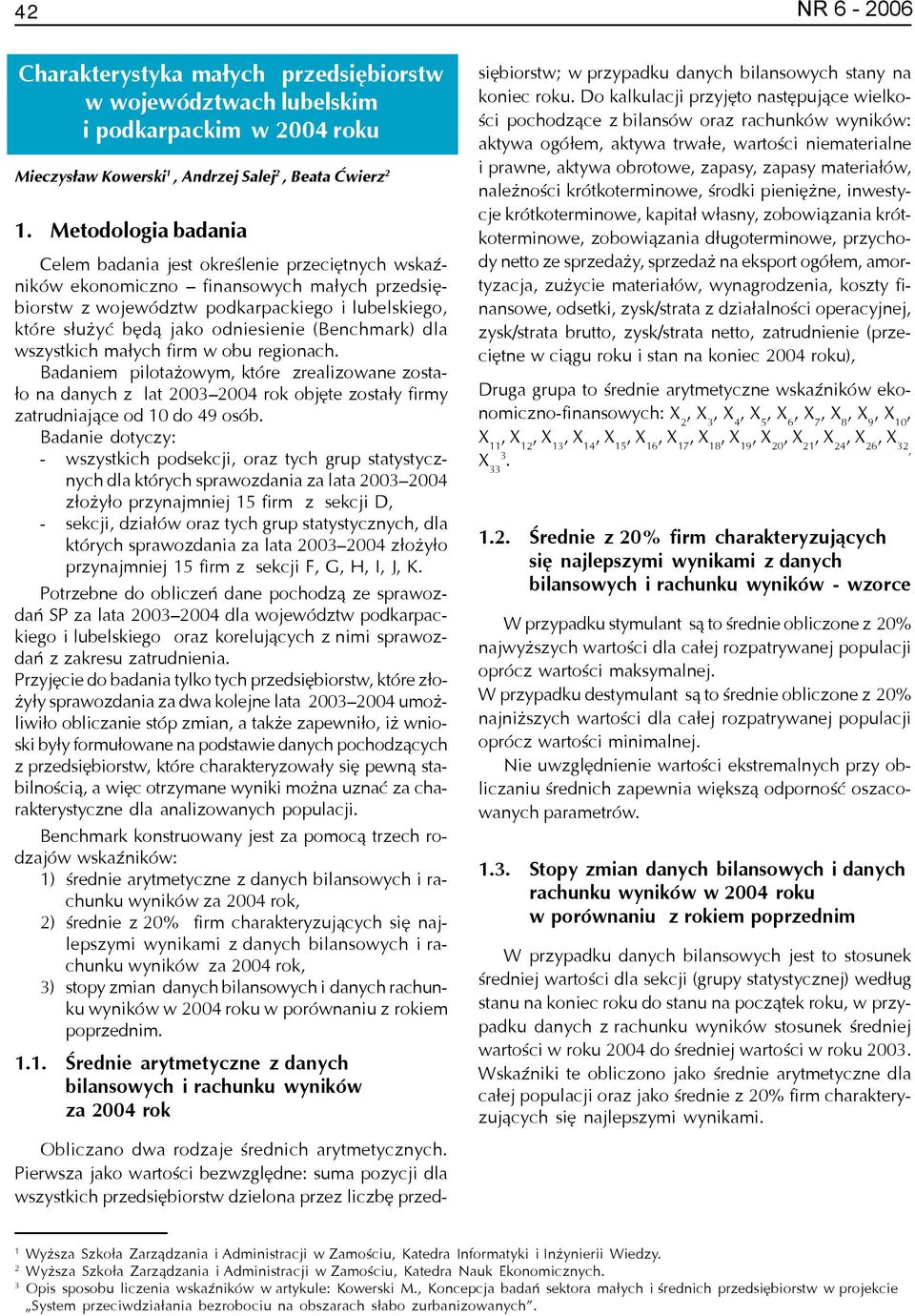 (Benchmark) dla wszystkich ma³ych firm w obu regionach. Badaniem pilota owym, które zrealizowane zosta- ³o na danych z lat 2003 2004 rok objête zosta³y firmy zatrudniaj¹ce od 10 do 49 osób.