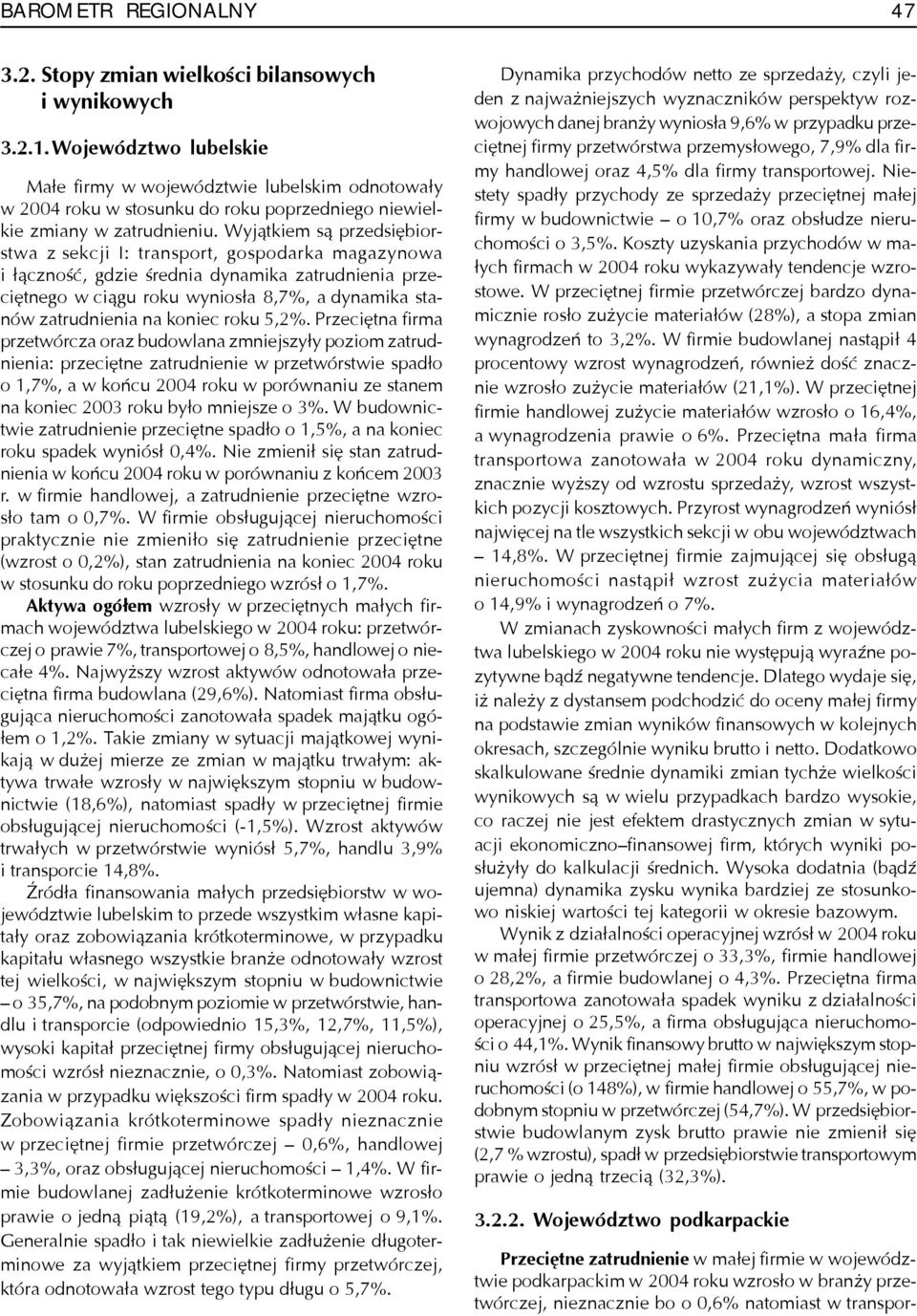 Wyj¹tkiem s¹ przedsiêbiorstwa z sekcji I: transport, gospodarka magazynowa i ³¹cznoœæ, gdzie œrednia dynamika zatrudnienia przeciêtnego w ci¹gu roku wynios³a 8,7%, a dynamika stanów zatrudnienia na