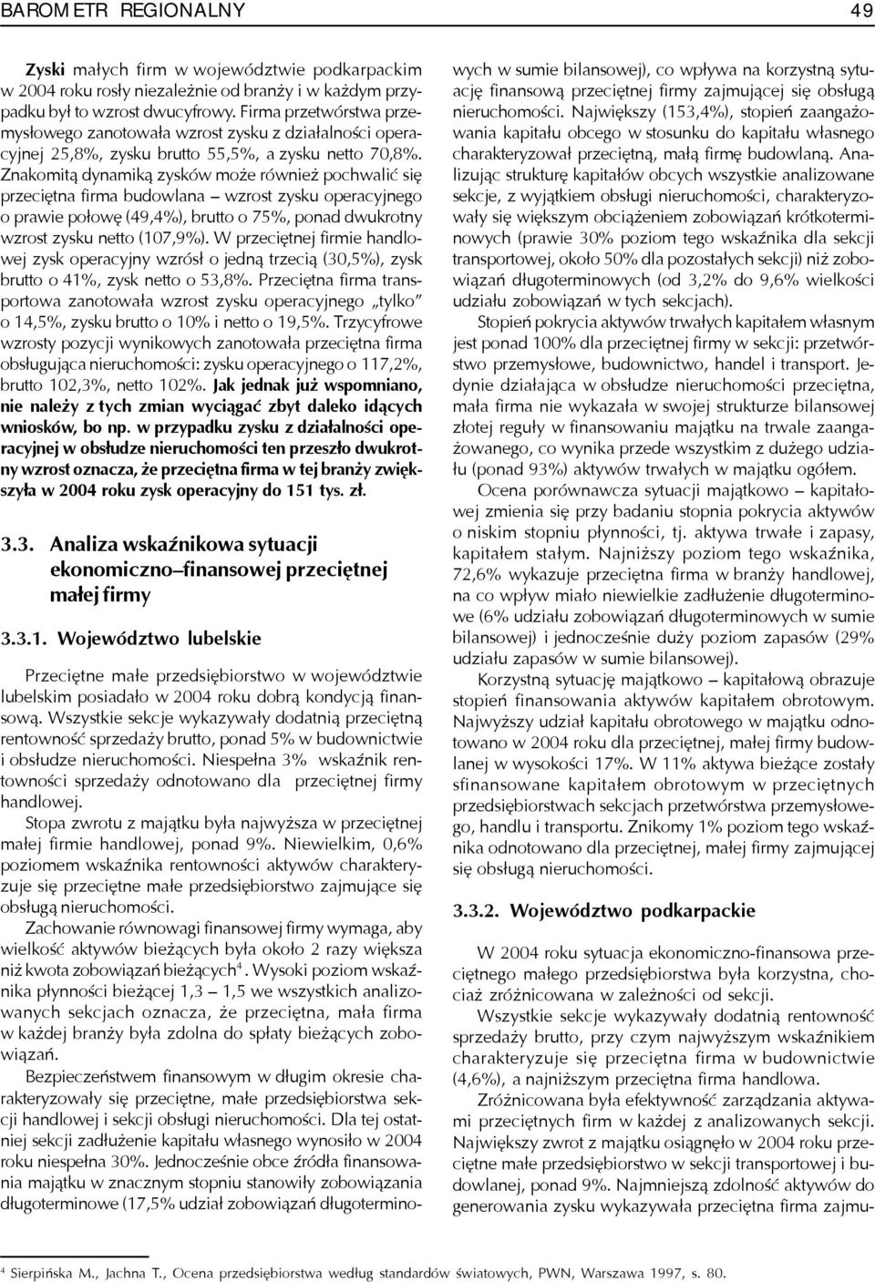 Znakomit¹ dynamik¹ zysków mo e równie pochwaliæ siê przeciêtna firma budowlana wzrost zysku operacyjnego o prawie po³owê (49,4%), brutto o 75%, ponad dwukrotny wzrost zysku netto (107,9%).