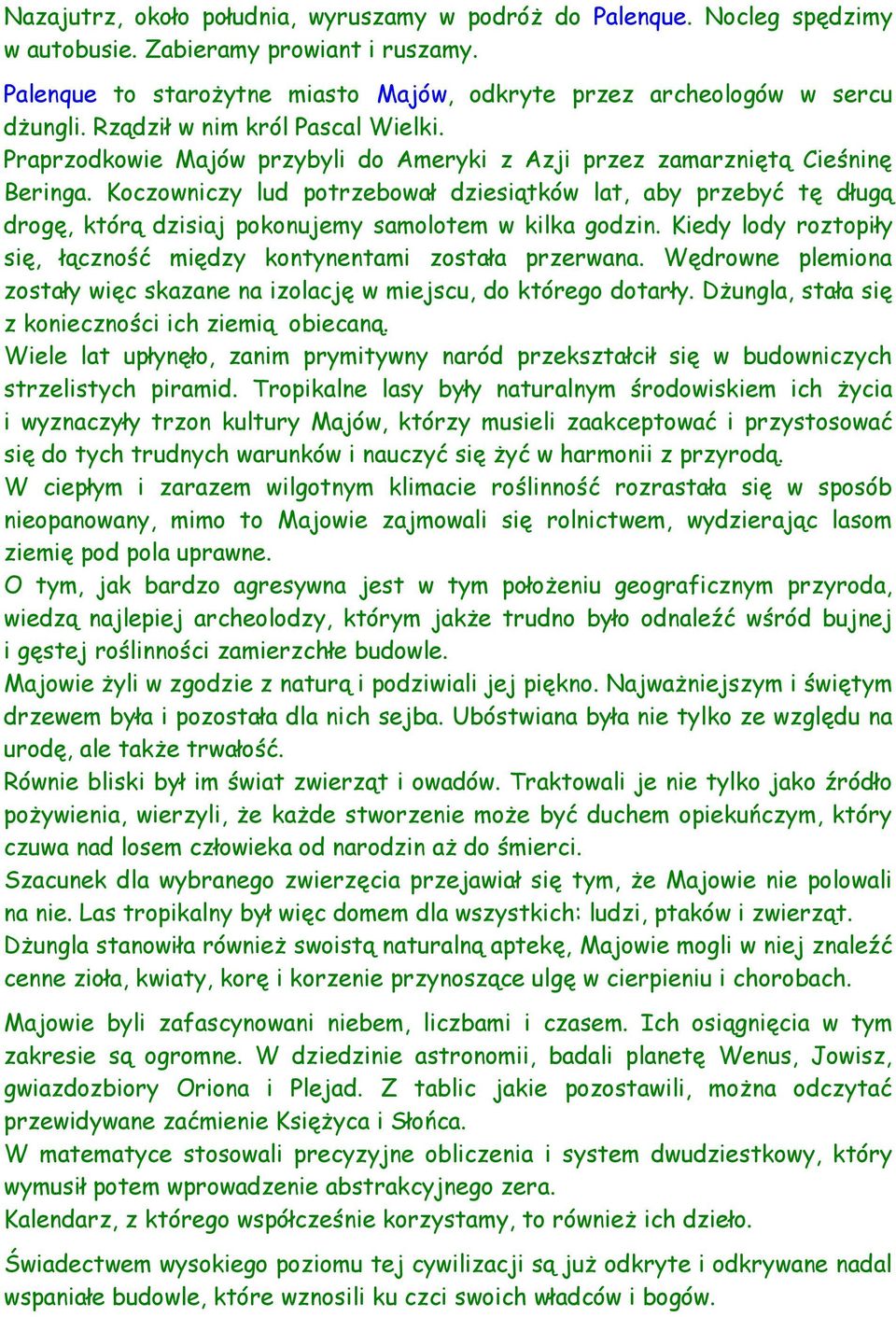 Koczowniczy lud potrzebował dziesiątków lat, aby przebyć tę długą drogę, którą dzisiaj pokonujemy samolotem w kilka godzin. Kiedy lody roztopiły się, łączność między kontynentami została przerwana.