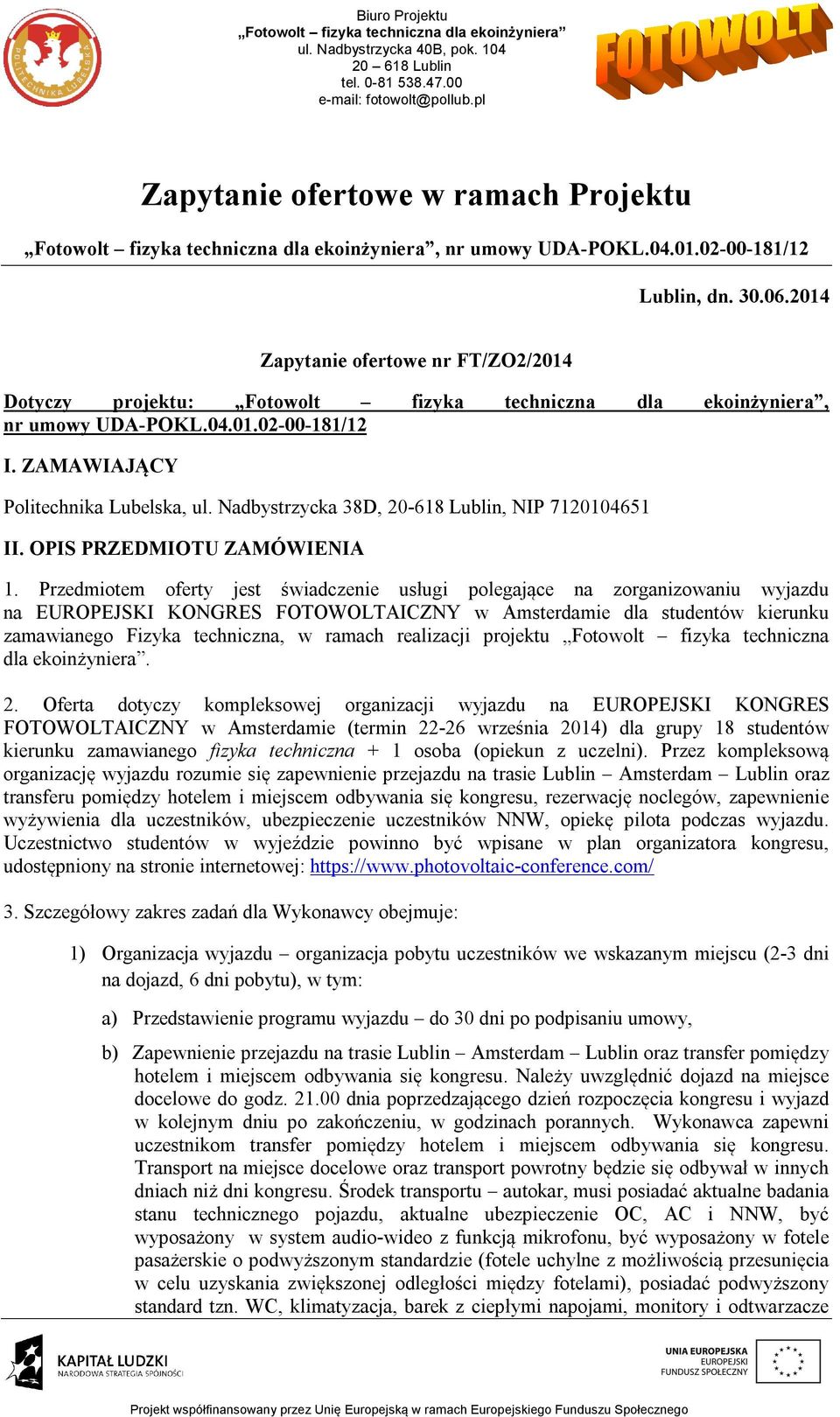 Przedmiotem oferty jest świadczenie usługi polegające na zorganizowaniu wyjazdu na EUROPEJSKI KONGRES FOTOWOLTAICZNY w Amsterdamie dla studentów kierunku zamawianego Fizyka techniczna, w ramach