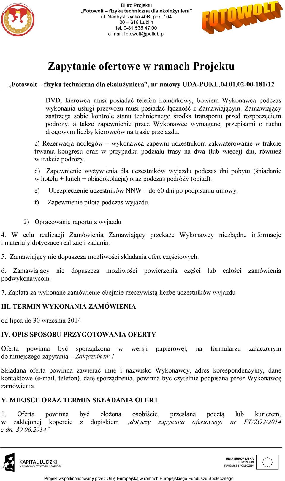 trasie przejazdu. c) Rezerwacja noclegów wykonawca zapewni uczestnikom zakwaterowanie w trakcie trwania kongresu oraz w przypadku podziału trasy na dwa (lub więcej) dni, również w trakcie podróży.