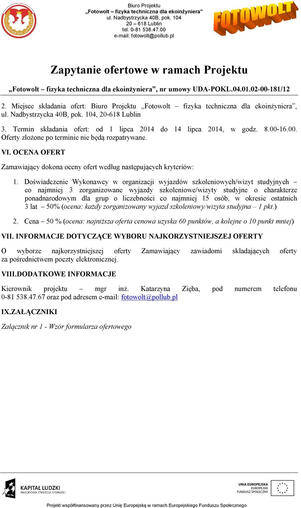 Doświadczenie Wykonawcy w organizacji wyjazdów szkoleniowych/wizyt studyjnych co najmniej 3 zorganizowane wyjazdy szkoleniowe/wizyty studyjne o charakterze ponadnarodowym dla grup o liczebności co