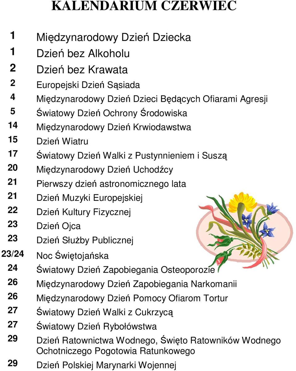 Dzień Muzyki Europejskiej 22 Dzień Kultury Fizycznej 23 Dzień Ojca 23 Dzień SłuŜby Publicznej 23/24 Noc Świętojańska 24 Światowy Dzień Zapobiegania Osteoporozie 26 Międzynarodowy Dzień Zapobiegania