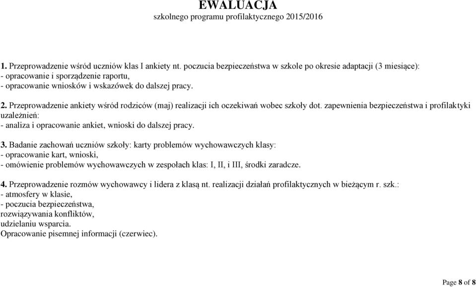 Przeprowadzenie ankiety wśród rodziców (maj) realizacji ich oczekiwań wobec szkoły dot. zapewnienia bezpieczeństwa i profilaktyki uzależnień: - analiza i opracowanie ankiet, wnioski do dalszej pracy.