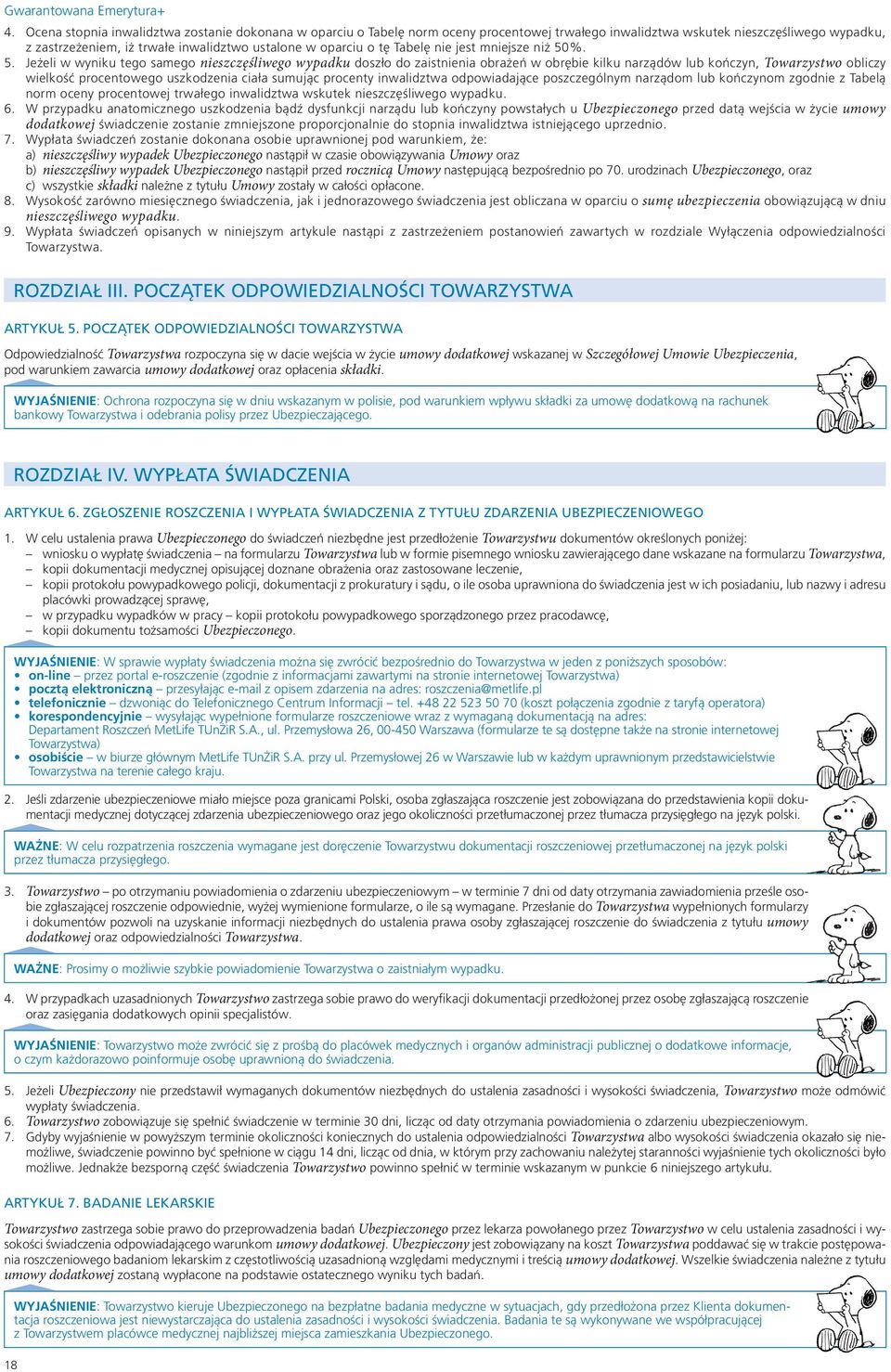 . Jeżeli w wyniku tego samego nieszczęśliwego wypadku doszło do zaistnienia obrażeń w obrębie kilku narządów lub kończyn, Towarzystwo obliczy wielkość procentowego uszkodzenia ciała sumując procenty