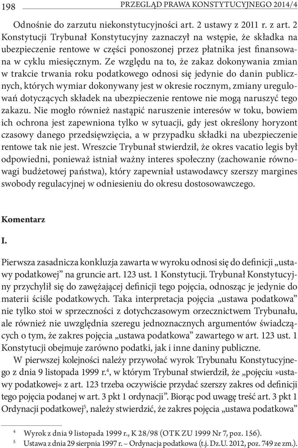 Ze względu na to, że zakaz dokonywania zmian w trakcie trwania roku podatkowego odnosi się jedynie do danin publicznych, których wymiar dokonywany jest w okresie rocznym, zmiany uregulowań