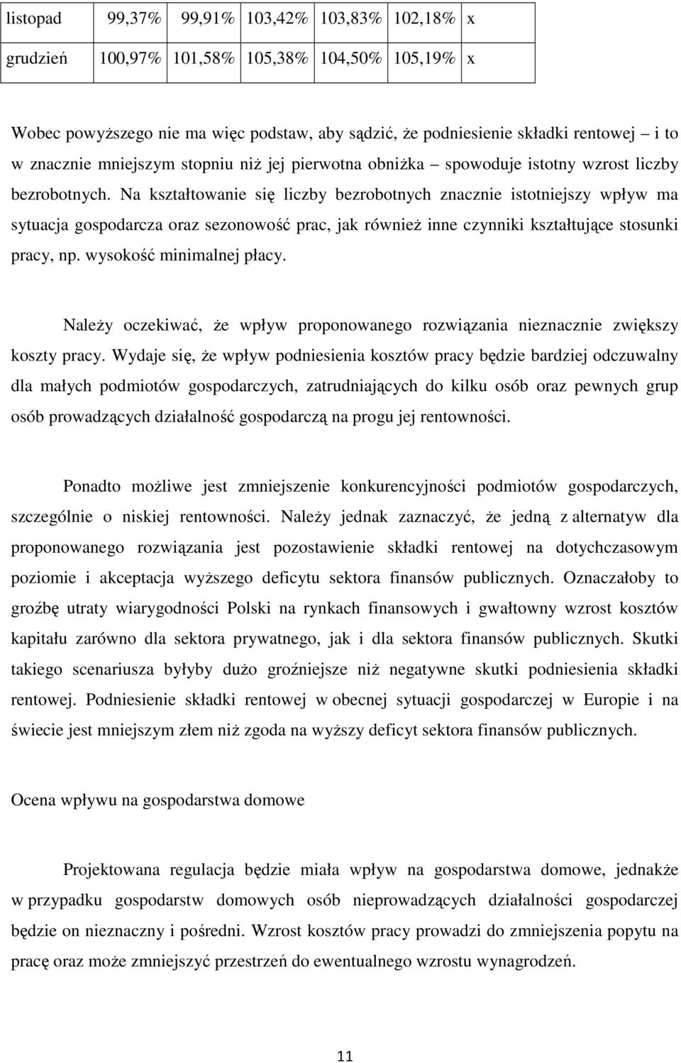Na kształtowanie się liczby bezrobotnych znacznie istotniejszy wpływ ma sytuacja gospodarcza oraz sezonowość prac, jak również inne czynniki kształtujące stosunki pracy, np. wysokość minimalnej płacy.